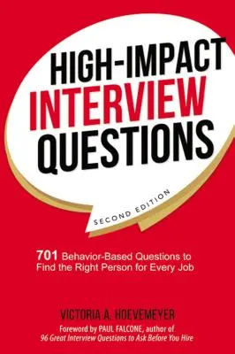 Skuteczne pytania na rozmowę kwalifikacyjną: 701 pytań opartych na zachowaniu, aby znaleźć odpowiednią osobę do każdej pracy - High-Impact Interview Questions: 701 Behavior-Based Questions to Find the Right Person for Every Job