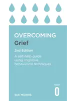 Overcoming Grief 2nd Edition: Przewodnik samopomocy wykorzystujący techniki poznawczo-behawioralne - Overcoming Grief 2nd Edition: A Self-Help Guide Using Cognitive Behavioural Techniques