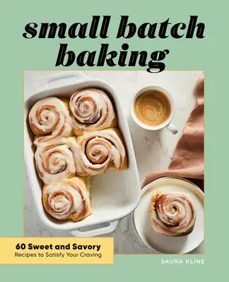 Small Batch Baking: 60 słodkich i pikantnych przepisów, które zaspokoją Twoje pragnienie - Small Batch Baking: 60 Sweet and Savory Recipes to Satisfy Your Craving