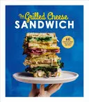 Grillowana kanapka z serem: 60 niewiarygodnie pysznych przepisów - The Grilled Cheese Sandwich: 60 Unbrielievably Delicious Recipes