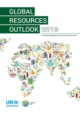 Global Resources Outlook 2019: Zasoby naturalne dla przyszłości, której pragniemy - Global Resources Outlook 2019: Natural Resources for the Future We Want