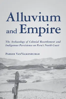 Alluvium i imperium: Archeologia przesiedleń kolonialnych i rdzennej ludności na północnym wybrzeżu Peru - Alluvium and Empire: The Archaeology of Colonial Resettlement and Indigenous Persistence on Peru's North Coast