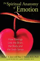 Duchowa anatomia emocji: Jak uczucia łączą mózg, ciało i szósty zmysł - The Spiritual Anatomy of Emotion: How Feelings Link the Brain, the Body, and the Sixth Sense