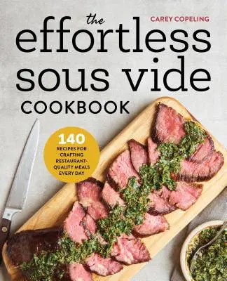 Książka kucharska Sous Vide bez wysiłku: 140 przepisów na codzienne przygotowywanie posiłków o jakości restauracyjnej - The Effortless Sous Vide Cookbook: 140 Recipes for Crafting Restaurant-Quality Meals Every Day