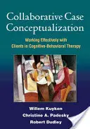 Wspólna konceptualizacja przypadku: Skuteczna praca z klientami w terapii poznawczo-behawioralnej - Collaborative Case Conceptualization: Working Effectively with Clients in Cognitive-Behavioral Therapy