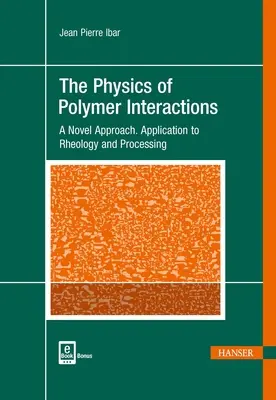 Fizyka interakcji polimerów: A Novel Approach. Zastosowanie do reologii i przetwarzania - The Physics of Polymer Interactions: A Novel Approach. Application to Rheology and Processing