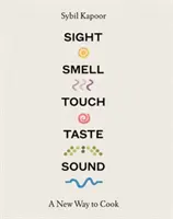 Wzrok, węch, dotyk, smak, dźwięk: Nowy sposób gotowania - Sight, Smell, Touch, Taste, Sound: A New Way to Cook