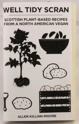 Well Tidy Scran: Szkockie przepisy roślinne od północnoamerykańskiego weganina - Well Tidy Scran: Scottish Plant-Based Recipes from a North American Vegan