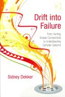 Drift into Failure: Od polowania na uszkodzone komponenty do zrozumienia złożonych systemów - Drift into Failure: From Hunting Broken Components to Understanding Complex Systems