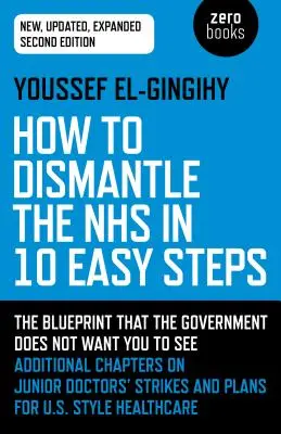 Jak zdemontować NHS w 10 prostych krokach: Plan, którego rząd nie chce, abyś zobaczył - How to Dismantle the Nhs in 10 Easy Steps: The Blueprint That the Government Does Not Want You to See