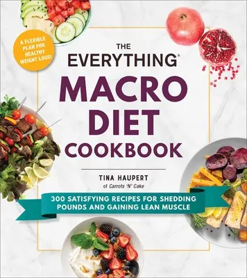 The Everything Macro Diet Cookbook: 300 satysfakcjonujących przepisów na zrzucenie kilogramów i uzyskanie beztłuszczowej masy mięśniowej - The Everything Macro Diet Cookbook: 300 Satisfying Recipes for Shedding Pounds and Gaining Lean Muscle