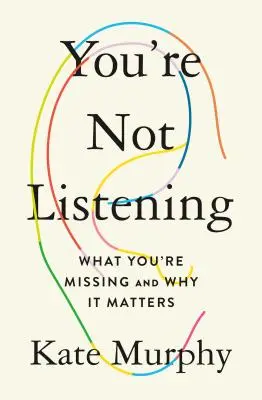 Nie słuchasz: Czego ci brakuje i dlaczego ma to znaczenie - You're Not Listening: What You're Missing and Why It Matters