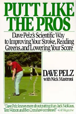 Putt Like the Pros: Dave Pelz's Scientific Guide to Improvin