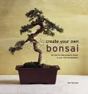 Stwórz własne bonsai: 50 projektów krok po kroku na ponad 400 zdjęciach - Create Your Own Bonsai: 50 Step-By-Step Projects Shown in Over 400 Photographs