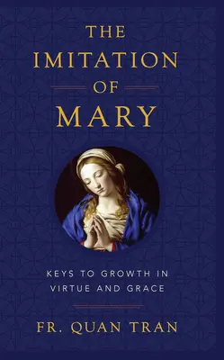 Naśladowanie Maryi: jak wzrastać w cnocie i zasłużyć na Bożą łaskę - The Imitation of Mary: How to Grow in Virtue and Merit God's Grace