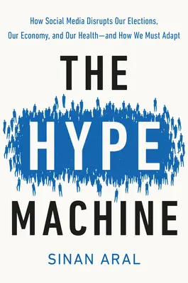 The Hype Machine: Jak media społecznościowe zakłócają nasze wybory, naszą gospodarkę i nasze zdrowie - i jak musimy się do tego dostosować - The Hype Machine: How Social Media Disrupts Our Elections, Our Economy, and Our Health--And How We Must Adapt