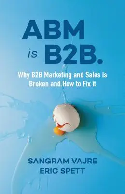 ABM to B2B: Dlaczego marketing i sprzedaż B2B są zepsute i jak to naprawić - ABM Is B2B.: Why B2B Marketing and Sales Is Broken and How to Fix It