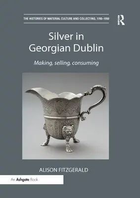 Srebro w gruzińskim Dublinie: Produkcja, sprzedaż, konsumpcja - Silver in Georgian Dublin: Making, Selling, Consuming