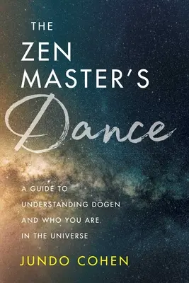 Taniec Mistrza Zen: Przewodnik do zrozumienia Dogena i tego, kim jesteś we wszechświecie - The Zen Master's Dance: A Guide to Understanding Dogen and Who You Are in the Universe