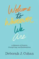 Welcome to Wherever We Are: Wspomnienie o rodzinie, opiece i odkupieniu - Welcome to Wherever We Are: A Memoir of Family, Caregiving, and Redemption