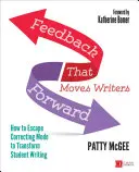 Feedback That Moves Writers Forward: Jak uciec od trybu poprawiania, aby przekształcić pisanie uczniów - Feedback That Moves Writers Forward: How to Escape Correcting Mode to Transform Student Writing