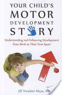 Historia rozwoju motorycznego dziecka: Zrozumienie i wzmocnienie rozwoju od narodzin do pierwszego sportu - Your Child's Motor Development Story: Understanding and Enhancing Development from Birth to Their First Sport