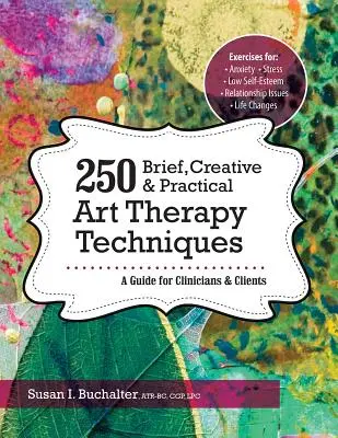 250 krótkich, kreatywnych i praktycznych technik arteterapii: Przewodnik dla klinicystów i klientów - 250 Brief, Creative & Practical Art Therapy Techniques: A Guide for Clinicians & Clients