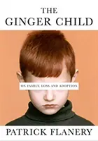 Ginger Child - O rodzinie, stracie i adopcji (Flanery Patrick (Autor)) - Ginger Child - On Family, Loss and Adoption (Flanery Patrick (Author))