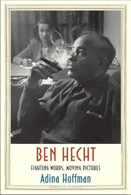 Ben Hecht: Walczące słowa, poruszające obrazy - Ben Hecht: Fighting Words, Moving Pictures