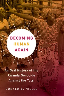 Becoming Human Again: Ustna historia ludobójstwa w Rwandzie przeciwko Tutsi - Becoming Human Again: An Oral History of the Rwanda Genocide Against the Tutsi