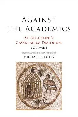 Przeciw akademikom, 1: Dialogi Cassiciacum św. Augustyna, tom 1 - Against the Academics, 1: St. Augustine's Cassiciacum Dialogues, Volume 1