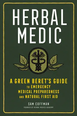 Ziołowy medyk: przewodnik Zielonego Bereta po gotowości medycznej w nagłych wypadkach i naturalnej pierwszej pomocy - Herbal Medic: A Green Beret's Guide to Emergency Medical Preparedness and Natural First Aid