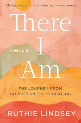 Tam jestem: podróż od beznadziei do uzdrowienia - wspomnienie - There I Am: The Journey from Hopelessness to Healing--A Memoir