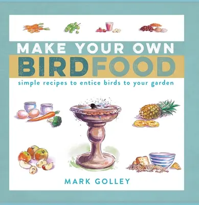 Zrób własną karmę dla ptaków: proste przepisy na przyciągnięcie ptaków do ogrodu - Make Your Own Bird Food: Simple Recipes to Entice Birds to Your Garden