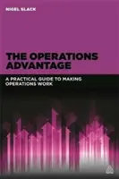 The Operations Advantage: Praktyczny przewodnik po tym, jak sprawić, by operacje działały - The Operations Advantage: A Practical Guide to Making Operations Work