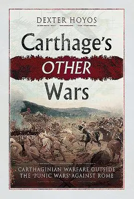 Inne wojny Kartaginy: Kartagińskie działania wojenne poza „wojnami punickimi” przeciwko Rzymowi - Carthage's Other Wars: Carthaginian Warfare Outside the 'Punic Wars' Against Rome