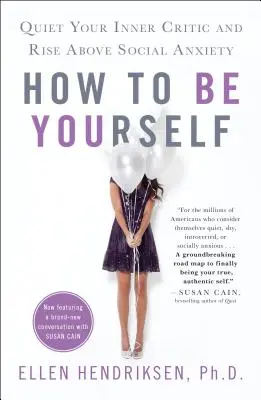 Jak być sobą: Ucisz swojego wewnętrznego krytyka i wznieś się ponad lęk społeczny - How to Be Yourself: Quiet Your Inner Critic and Rise Above Social Anxiety