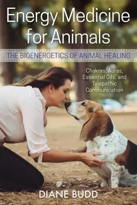 Medycyna energetyczna dla zwierząt: Bioenergetyka uzdrawiania zwierząt - Energy Medicine for Animals: The Bioenergetics of Animal Healing