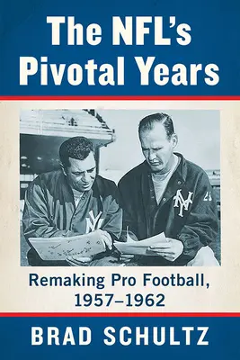 The Nfl's Pivotal Years: Kształtowanie futbolu zawodowego, 1957-1962 - The Nfl's Pivotal Years: Remaking Pro Football, 1957-1962