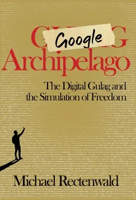 Archipelag Google: Cyfrowy gułag i symulacja wolności - Google Archipelago: The Digital Gulag and the Simulation of Freedom