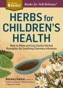 Zioła dla zdrowia dzieci: Jak przygotować i stosować delikatne ziołowe środki łagodzące typowe dolegliwości - Herbs for Children's Health: How to Make and Use Gentle Herbal Remedies for Soothing Common Ailments