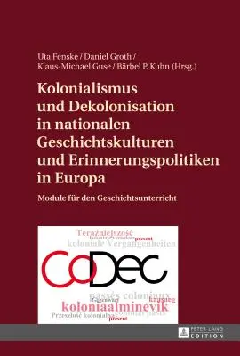 Kolonializm i dekolonizacja w narodowych kulturach historycznych i politykach pamięci w Europie: moduły nauczania historii - Kolonialismus Und Dekolonisation in Nationalen Geschichtskulturen Und Erinnerungspolitiken in Europa: Module Fuer Den Geschichtsunterricht