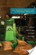 Od nowoczesnej produkcji do wyobrażonego prymitywizmu: Społeczny świat kawy z Papui Nowej Gwinei - From Modern Production to Imagined Primitive: The Social World of Coffee from Papua New Guinea