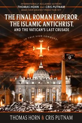 Ostateczny cesarz rzymski, islamski antychryst i ostatnia krucjata Watykanu - The Final Roman Emperor, the Islamic Antichrist, and the Vatican's Last Crusade