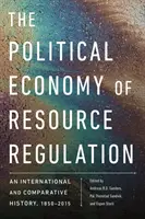 Ekonomia polityczna regulacji zasobów: Historia międzynarodowa i porównawcza, 1850-2015 - The Political Economy of Resource Regulation: An International and Comparative History, 1850-2015