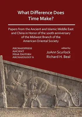 Jaką różnicę robi czas? Papers from the Ancient and Islamic Middle East and China in Honor of the 100th Anniversary of the Midwest Branch of t - What Difference Does Time Make? Papers from the Ancient and Islamic Middle East and China in Honor of the 100th Anniversary of the Midwest Branch of t