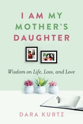 Jestem córką mojej matki: Mądrość o życiu, stracie i miłości - I Am My Mother's Daughter: Wisdom on Life, Loss, and Love