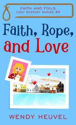 Wiara, sznur i miłość: Faith and Foils Cozy Mystery Series Book #4 - Faith, Rope, and Love: Faith and Foils Cozy Mystery Series Book #4