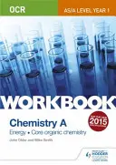 OCR AS/A Level Year 1 Chemistry A Workbook: Energia; Podstawowa chemia organiczna - OCR AS/A Level Year 1 Chemistry A Workbook: Energy; Core organic chemistry