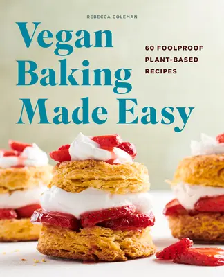 Łatwe wegańskie wypieki: 60 niezawodnych przepisów roślinnych - Vegan Baking Made Easy: 60 Foolproof Plant-Based Recipes